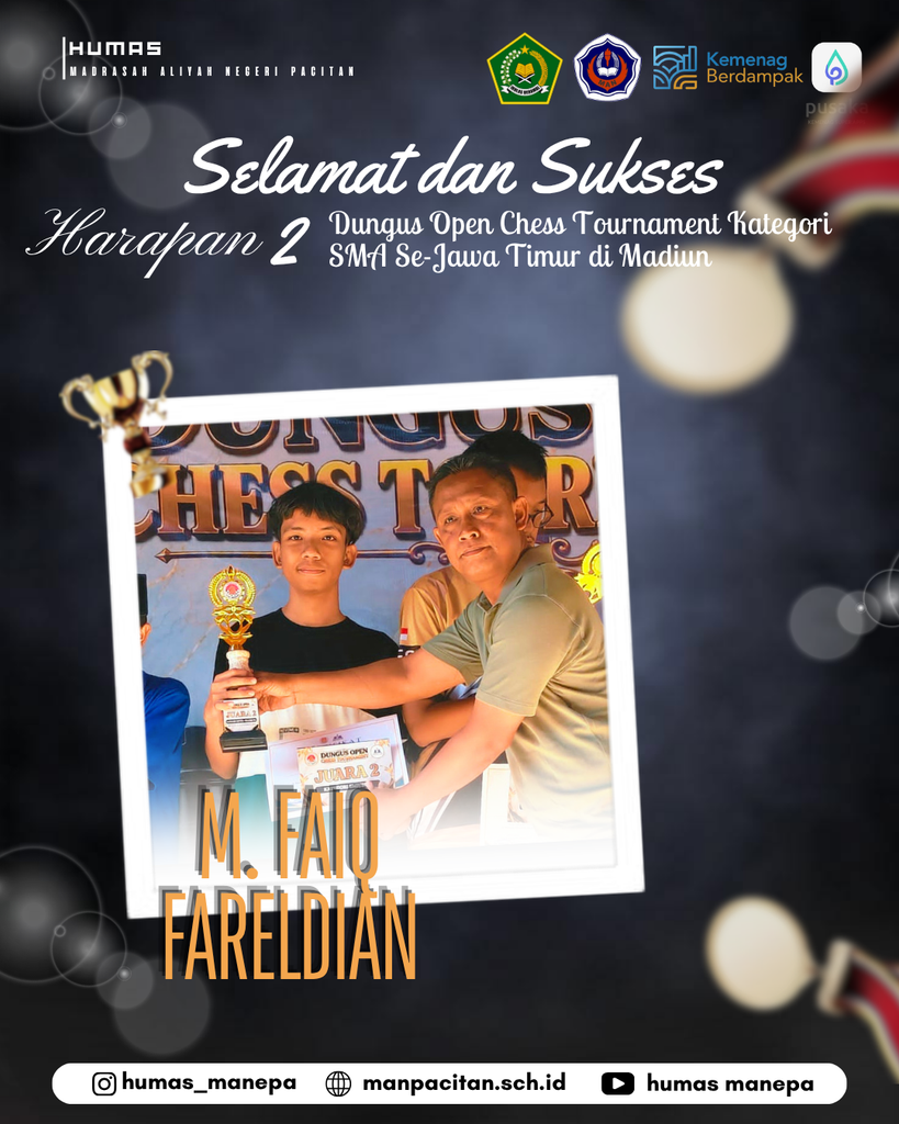 Humas MANEPA || Siswa MAN Pacitan Raih Juara Harapan 2 Dalam Dungus Open Chess Tournament Prestasi Gemilang! Siswa MAN Pacitan Meraih Juara Harapan 2 dalam Dungus Open Chess Tournament Keluarga besar MAN Pacitan kembali mengukir prestasi membanggakan di tingkat regional. Selamat dan sukses disampaikan kepada M. Faiq Fareldian yang berhasil meraih gelar Harapan 2 pada ajang Dungus Open Chess Tournament Kategori SMA Se-Jawa Timur yang diselenggarakan di Madiun. Pencapaian ini menjadi bukti kerja keras, fokus, dan dedikasi tinggi dalam mengasah strategi serta keahlian bertanding catur di ajang yang kompetitif. Semoga raihan ini menjadi motivasi untuk terus berkarya, menginspirasi siswa-siswi MAN Pacitan lainnya, dan melangkah lebih jauh menuju prestasi-prestasi berikutnya! Editor by : Tim Media Madrasah