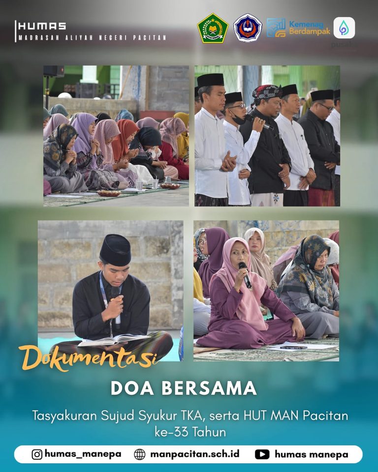 Humas Manepa || DOA BERSAMA MAN PACITAN ### Doa Bersama dan Tasyakuran Sujud Syukur TKA serta Peringatan HUT MAN Pacitan ke-33 Tahun Pacitan — MAN Pacitan menggelar kegiatan doa bersama dan tasyakuran sujud syukur TKA sekaligus memperingati Hari Ulang Tahun (HUT) MAN Pacitan ke-33 tahun. Kegiatan ini menjadi momen istimewa untuk mengungkapkan rasa syukur kepada Allah SWT atas segala nikmat, kelancaran, dan pencapaian yang telah diraih oleh keluarga besar MAN Pacitan. Kegiatan doa bersama dilaksanakan sebagai bentuk ikhtiar spiritual sekaligus memohon kelancaran dan kemudahan dalam pelaksanaan Tes Kemampuan Akademik (TKA). Melalui doa yang dipanjatkan bersama, diharapkan seluruh peserta didik diberikan ketenangan, kesehatan, serta hasil terbaik dalam menjalani setiap tahapan ujian. Selain itu, tasyakuran sujud syukur menjadi wujud rasa terima kasih atas berbagai nikmat dan kesempatan yang telah diberikan. Momen ini juga mengingatkan seluruh warga madrasah akan pentingnya bersyukur, berusaha, dan senantiasa mendekatkan diri kepada Allah SWT dalam setiap langkah. Peringatan HUT MAN Pacitan ke-33 turut menjadi momentum untuk mengenang perjalanan madrasah dalam memberikan pendidikan dan membentuk generasi muda yang berilmu serta berakhlak mulia. Selama perjalanannya, MAN Pacitan terus berupaya meningkatkan kualitas pendidikan, mengembangkan potensi peserta didik, dan menciptakan lingkungan belajar yang positif. Melalui kegiatan ini, diharapkan seluruh keluarga besar MAN Pacitan semakin memperkuat kebersamaan, meningkatkan semangat belajar, serta menumbuhkan optimisme dalam meraih masa depan. Doa dan rasa syukur yang dipanjatkan bersama menjadi harapan agar setiap langkah yang ditempuh mendapatkan keberkahan dan kemudahan. Semoga di usia ke-33 tahun, MAN Pacitan semakin maju, berprestasi, dan terus melahirkan generasi yang unggul, berkarakter, serta mampu memberikan manfaat bagi agama, bangsa, dan masyarakat.
